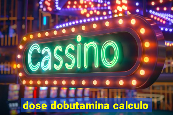 dose dobutamina calculo